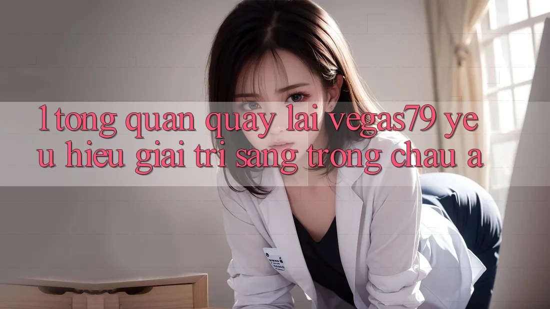 1. Tổng quan quay lại Vegas79 - Yêu hiệu giải trí sang trọng châu Á