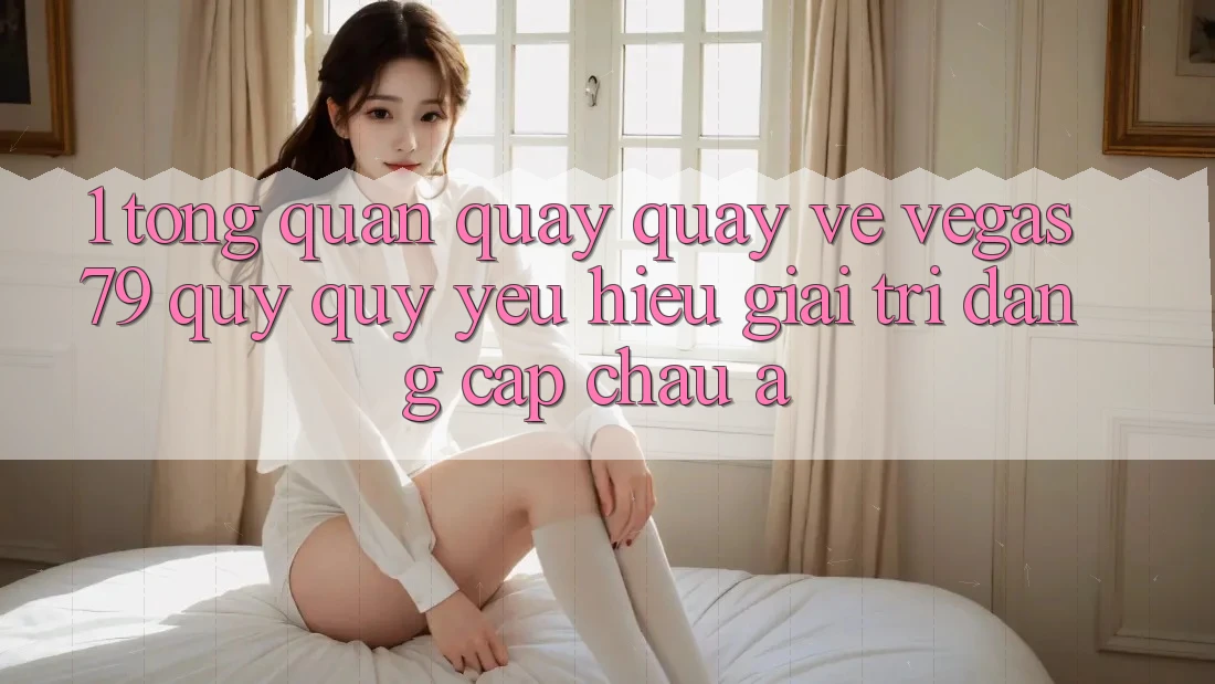 1. Tổng quan quay quay về Vegas79 - Quý quý yêu hiệu giải trí đẳng cấp châu Á