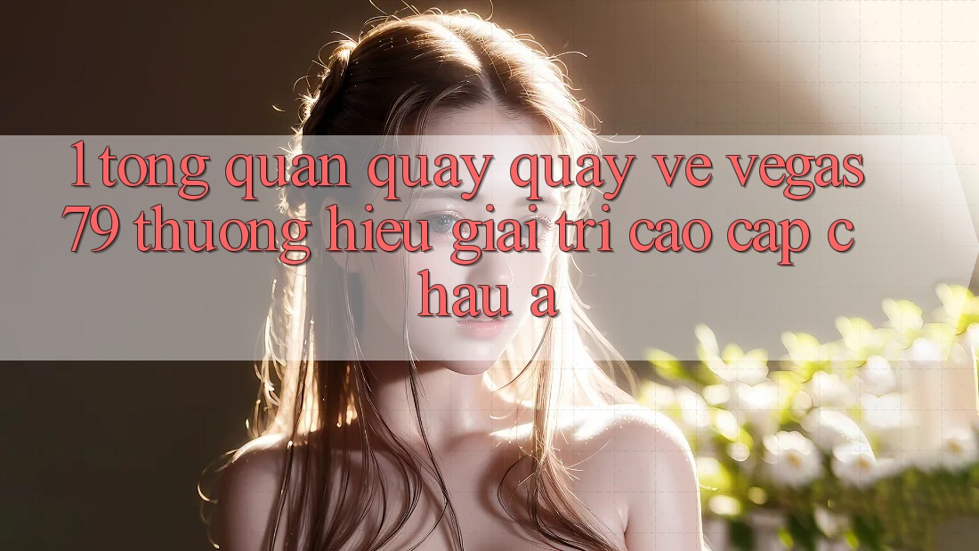 1. Tổng quan quay quay về Vegas79 - Thương hiệu giải trí cao cấp châu Á