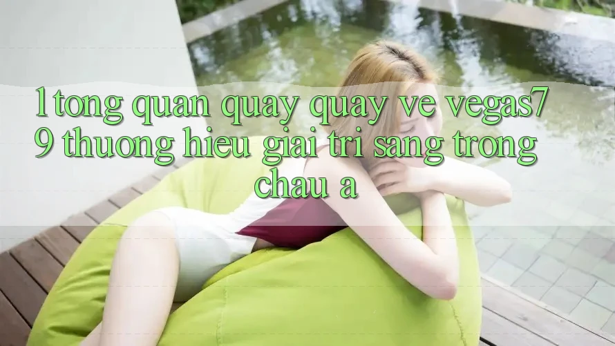1. Tổng quan quay quay về Vegas79 - Thương hiệu giải trí sang trọng châu Á