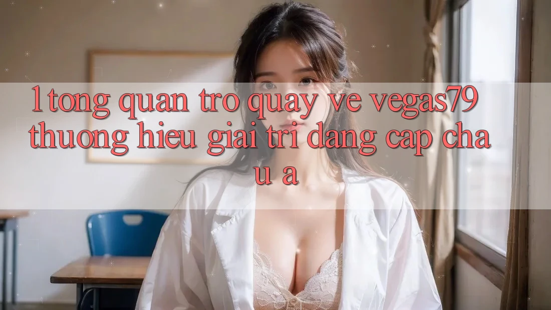 1. Tổng quan trở quay về Vegas79 - Thương hiệu giải trí đẳng cấp châu Á