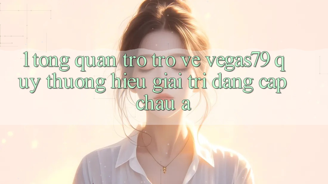 1. Tổng quan trở trở về Vegas79 - Quý thương hiệu giải trí đẳng cấp châu Á