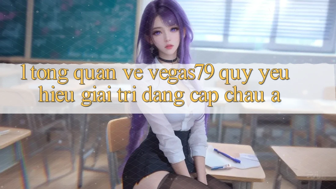1. Tổng quan về Vegas79 - Quý yêu hiệu giải trí đẳng cấp châu Á