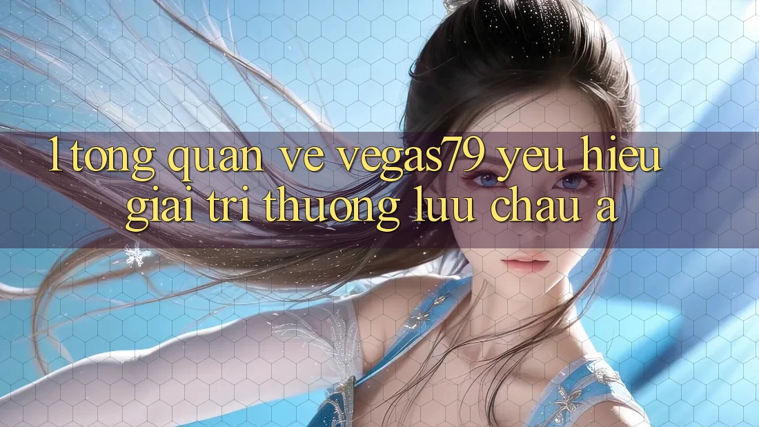 1. Tổng quan về Vegas79 - Yêu hiệu giải trí thượng lưu châu Á 1. Tổng quan về Vegas79 - Yêu hiệu giải trí thượng lưu châu Á