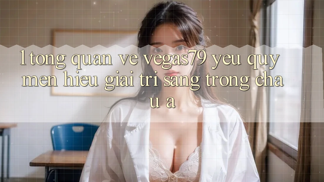 1. Tổng quan về Vegas79 - Yêu quý mến hiệu giải trí sang trọng châu Á