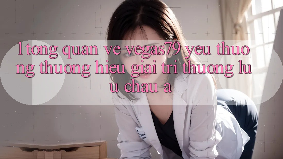 1. Tổng quan về Vegas79 - Yêu thương thương hiệu giải trí thượng lưu châu Á