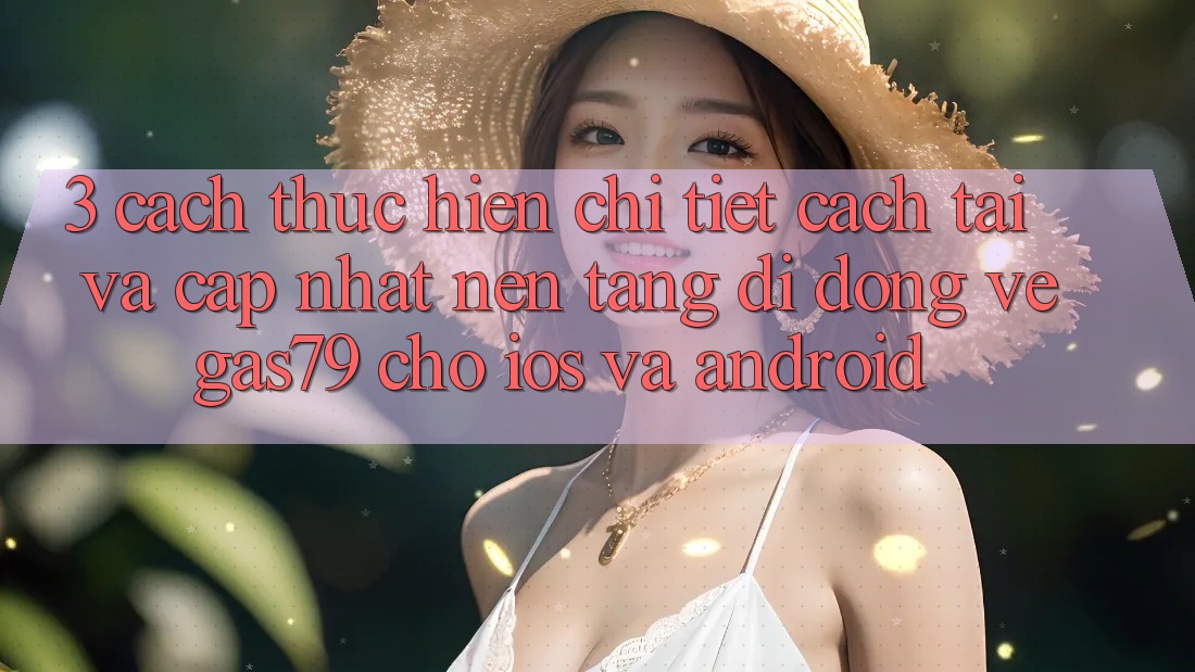 3. Cách thực hiện chi tiết cách tải và cập nhật Nền tảng di động Vegas79 cho iOS và Android