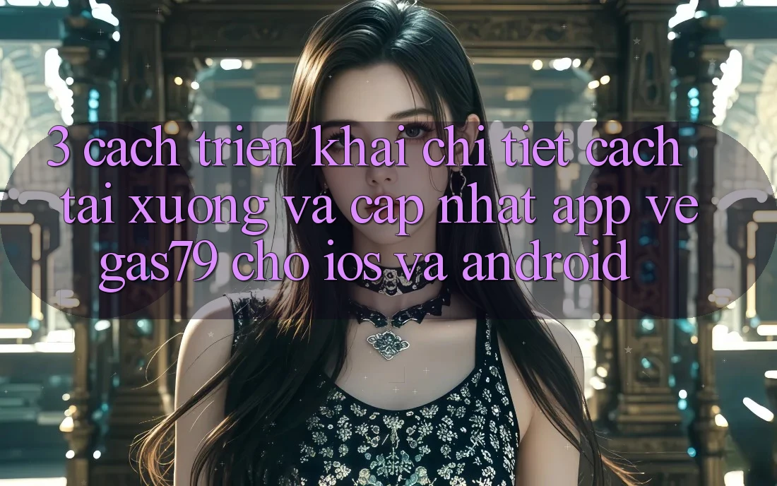 3. Cách triển khai chi tiết cách tải xuống và cập nhật App Vegas79 cho iOS và Android