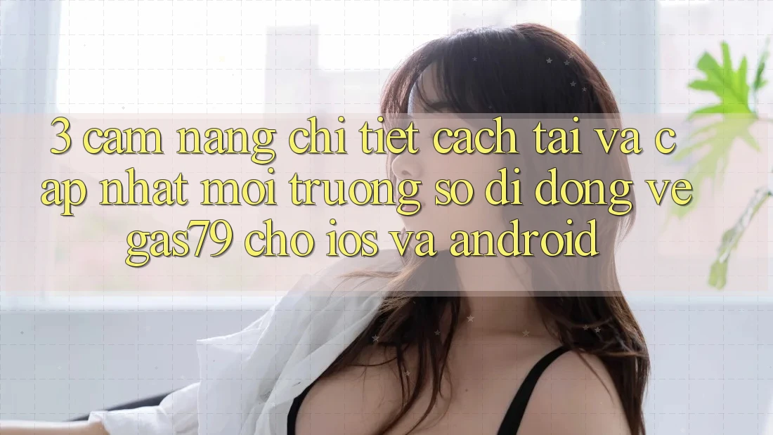 3. Cẩm nang chi tiết cách tải và cập nhật Môi trường số di động Vegas79 cho iOS và Android 3. Cẩm nang chi tiết cách tải và cập nhật Môi trường số di động Vegas79 cho iOS và Android