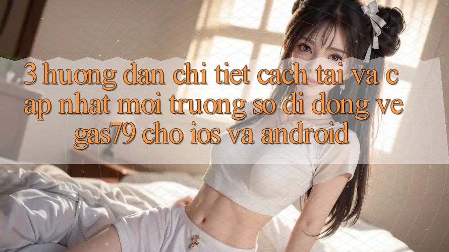 3. Hướng dẫn chi tiết cách tải và cập nhật Môi trường số di động Vegas79 cho iOS và Android