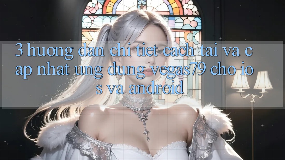 3. Hướng dẫn chi tiết cách tải và cập nhật Ứng dụng Vegas79 cho iOS và Android 3. Hướng dẫn chi tiết cách tải và cập nhật Ứng dụng Vegas79 cho iOS và Android