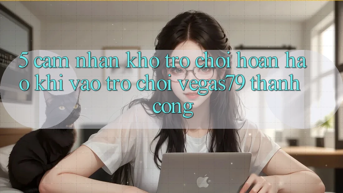 5. Cảm nhận kho trò chơi hoàn hảo khi “Vào Trò chơi” Vegas79 thành công