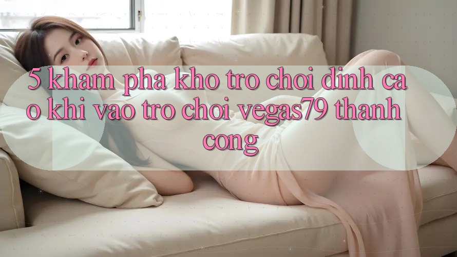 5. Khám phá kho trò chơi đỉnh cao khi “Vào Trò chơi” Vegas79 thành công