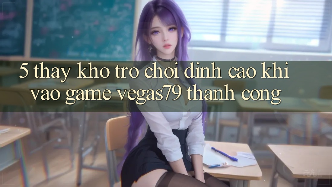 5. Thấy kho trò chơi đỉnh cao khi “Vào Game” Vegas79 thành công