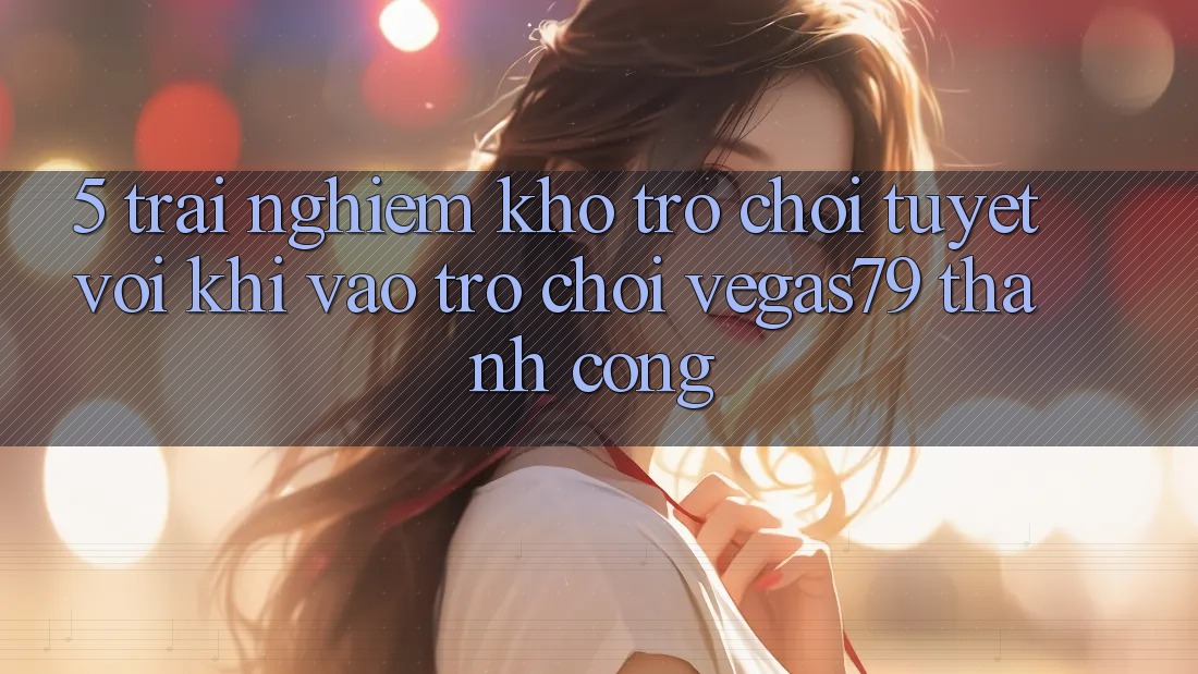 5. Trải nghiệm kho trò chơi tuyệt vời khi “Vào Trò chơi” Vegas79 thành công