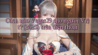 Cách nào Vegas79 cho người Việt (2025) trên điện thoại