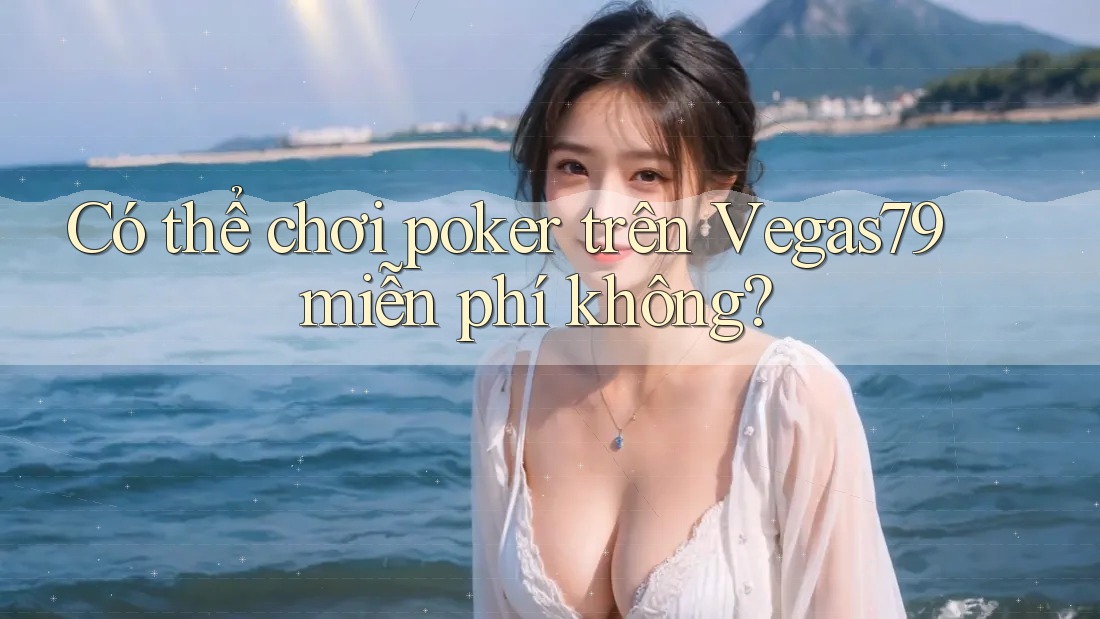 Có thể chơi poker trên Vegas79 miễn phí không? Có thể chơi poker trên Vegas79 miễn phí không?