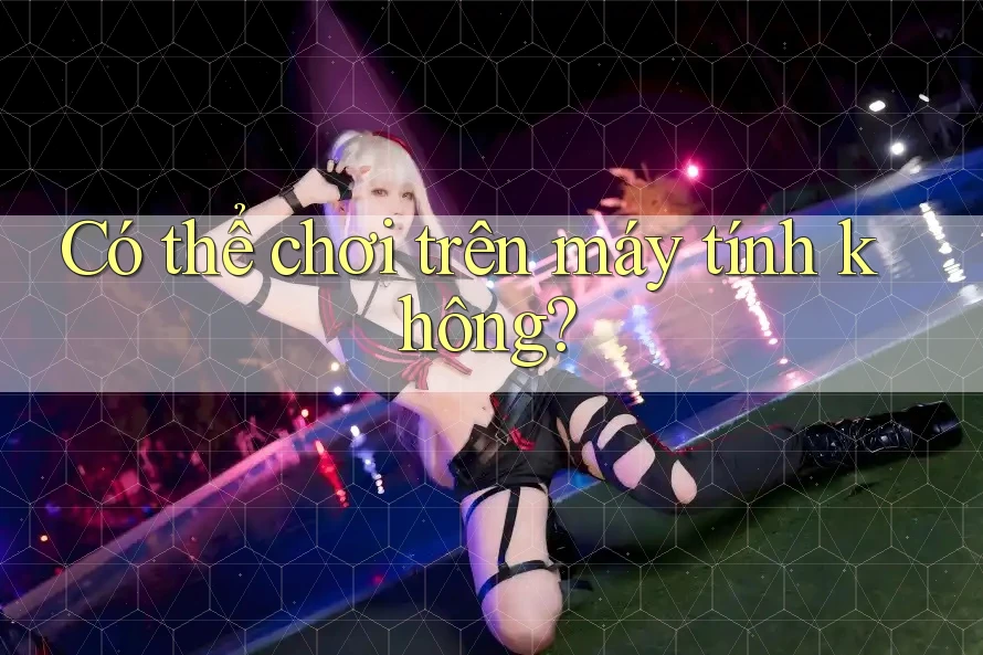 Có thể chơi trên máy tính không? Có thể chơi trên máy tính không?