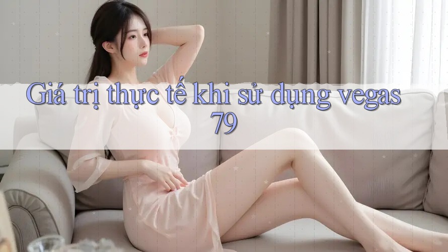 Giá trị thực tế khi sử dụng vegas79