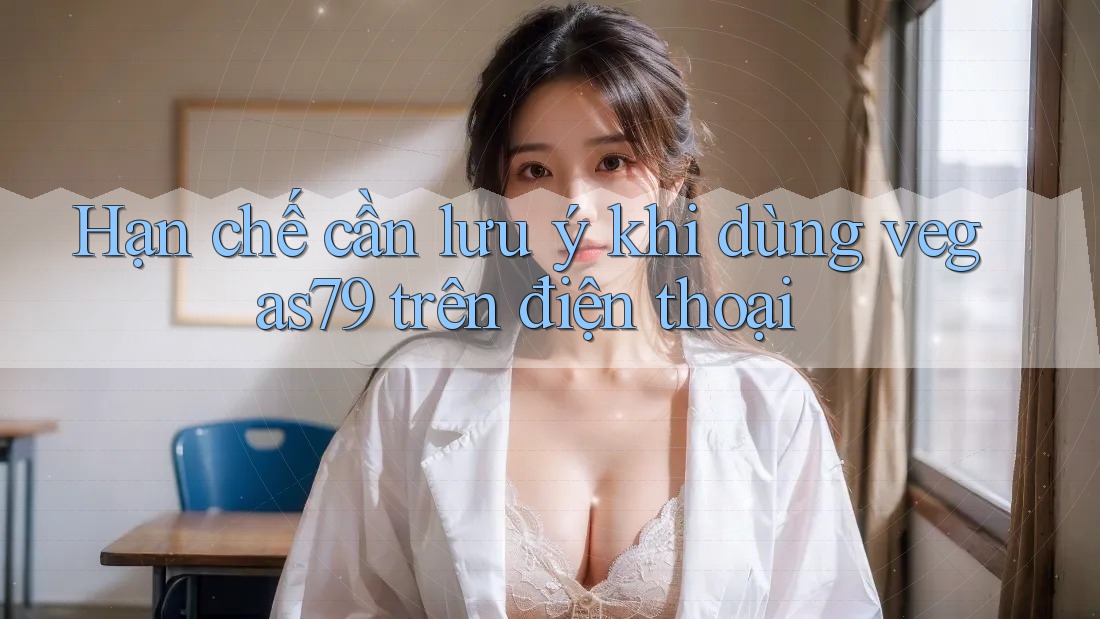 Hạn chế cần lưu ý khi dùng vegas79 trên điện thoại Hạn chế cần lưu ý khi dùng vegas79 trên điện thoại