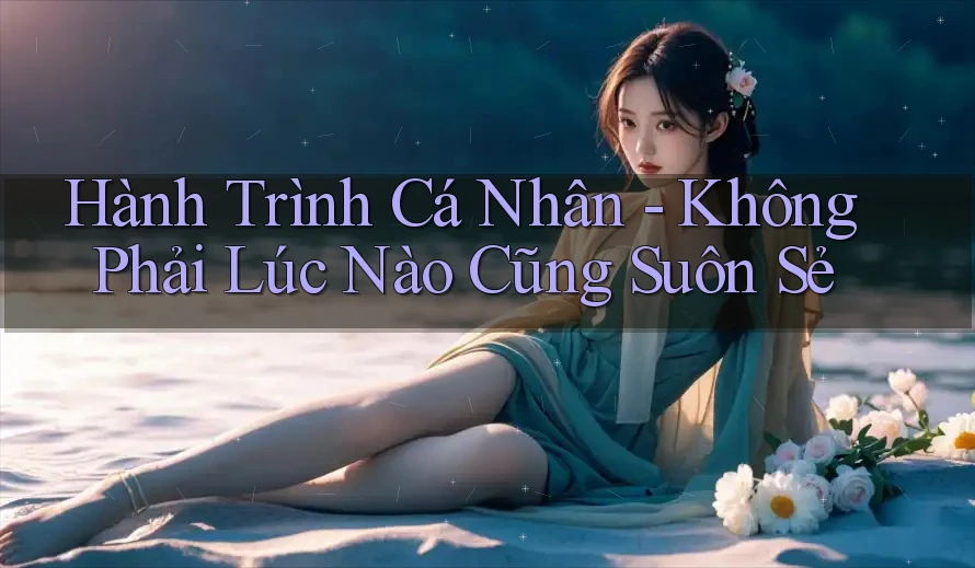 Hành Trình Cá Nhân - Không Phải Lúc Nào Cũng Suôn Sẻ