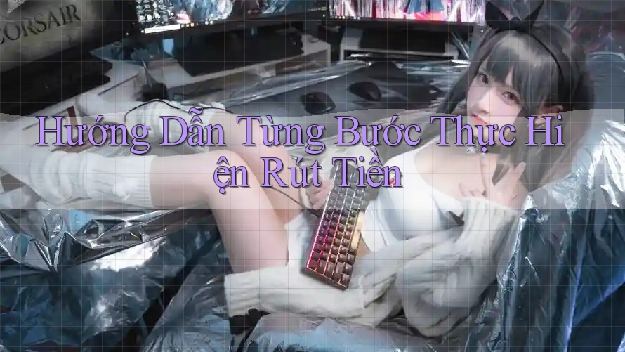 Hướng Dẫn Từng Bước Thực Hiện Rút Tiền Hướng Dẫn Từng Bước Thực Hiện Rút Tiền