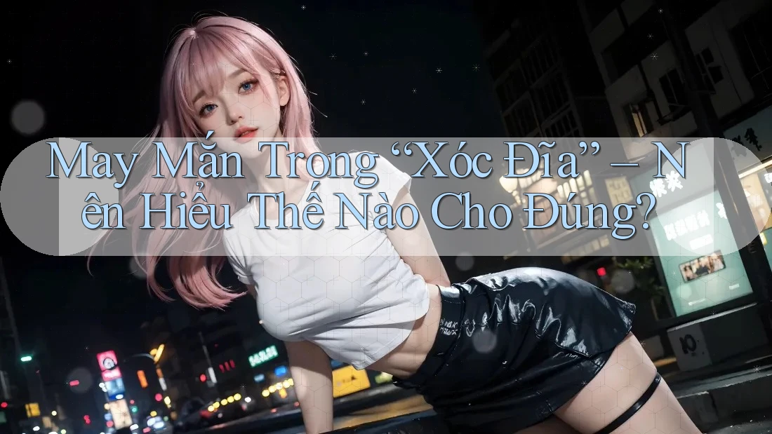May Mắn Trong “Xóc Đĩa” – Nên Hiểu Thế Nào Cho Đúng? May Mắn Trong “Xóc Đĩa” – Nên Hiểu Thế Nào Cho Đúng?