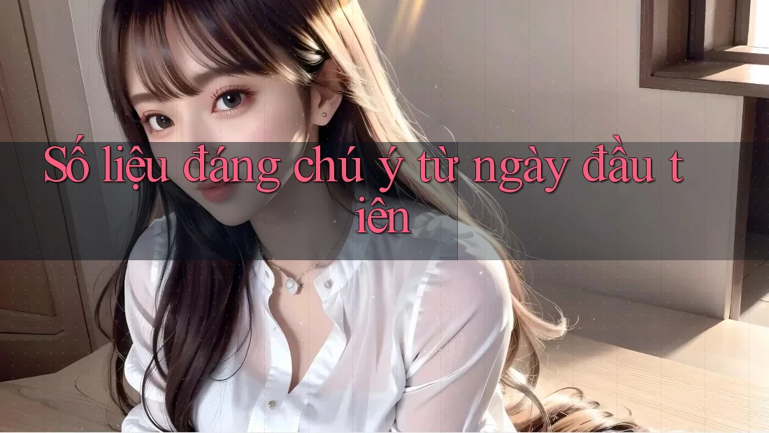 Số liệu đáng chú ý từ ngày đầu tiên