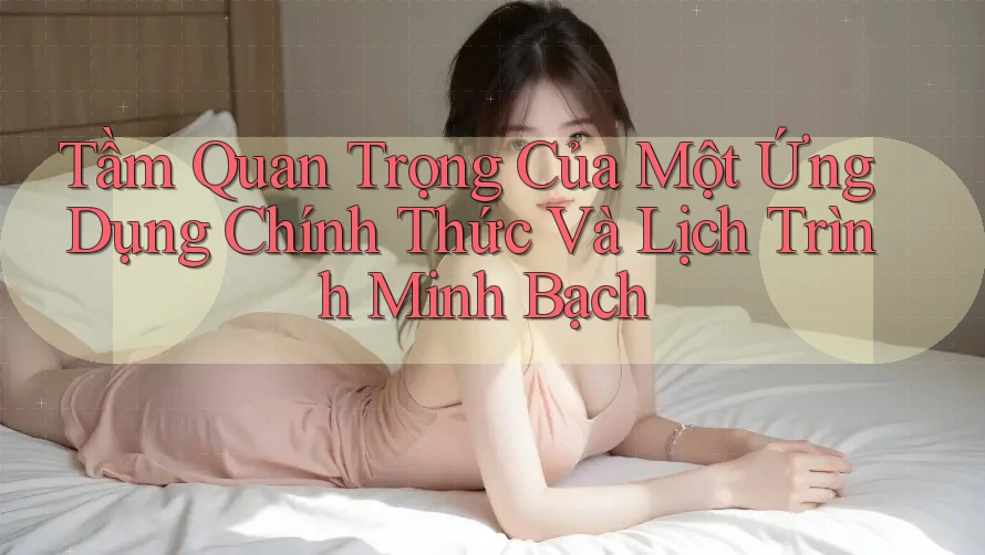 Tầm Quan Trọng Của Một Ứng Dụng Chính Thức Và Lịch Trình Minh Bạch Tầm Quan Trọng Của Một Ứng Dụng Chính Thức Và Lịch Trình Minh Bạch
