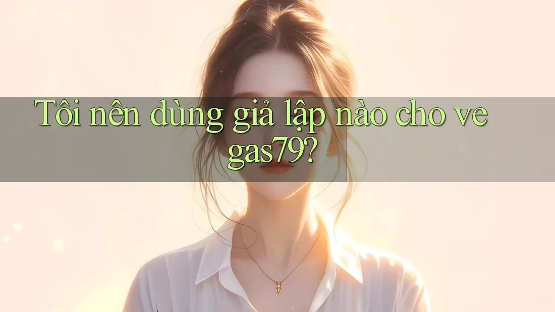 Tôi nên dùng giả lập nào cho vegas79?