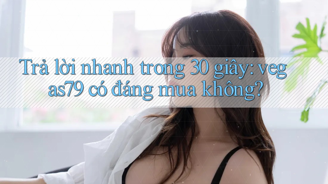 Trả lời nhanh trong 30 giây: vegas79 có đáng mua không? Trả lời nhanh trong 30 giây: vegas79 có đáng mua không?