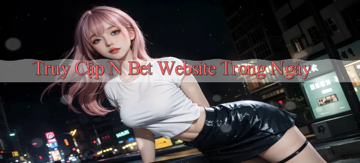 truy cập n bet website trong ngày