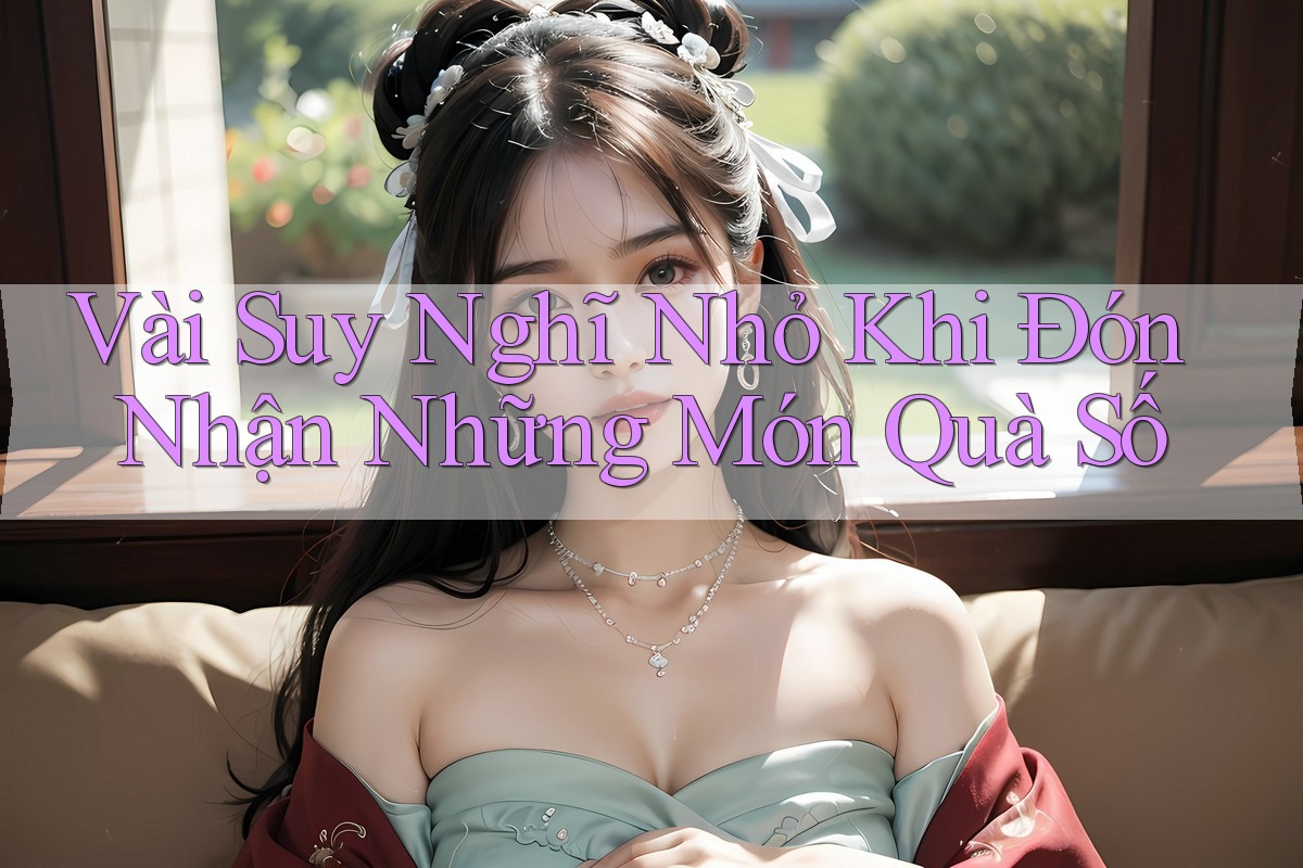 Vài Suy Nghĩ Nhỏ Khi Đón Nhận Những Món Quà Số