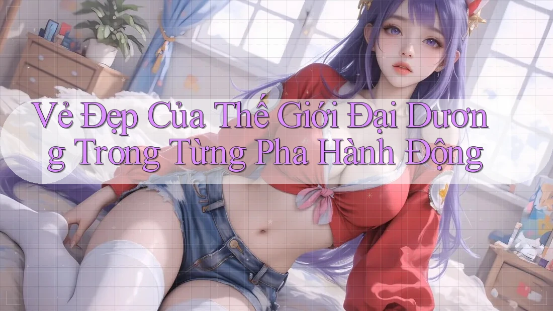 Vẻ Đẹp Của Thế Giới Đại Dương Trong Từng Pha Hành Động Vẻ Đẹp Của Thế Giới Đại Dương Trong Từng Pha Hành Động