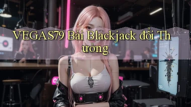 vegas79  bài blackjack đổi thưởng