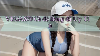 vegas79  cá độ bóng đá uy tín