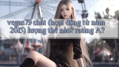 vegas79 chất (hoạt động từ năm 2015) lượng thế nào rating A