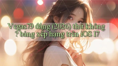 Vegas79 đáng (2026) thử không bảng xếp hạng trên iOS 17