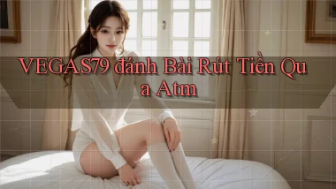 vegas79  đánh bài rút tiền qua atm