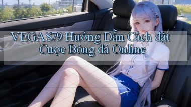 vegas79  hướng dẫn cách đặt cược bóng đá online