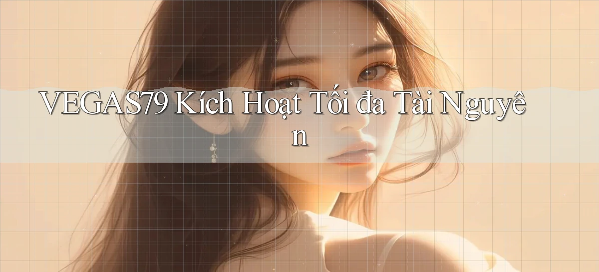 vegas79  kích hoạt tối đa tài nguyên