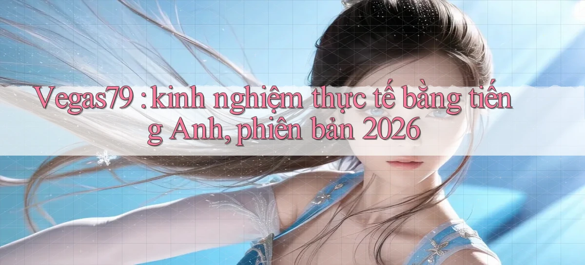 Vegas79 kinh nghiệm thực tế bằng tiếng Anh, phiên bản 2026