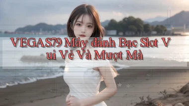 vegas79  máy đánh bạc slot vui vẻ và mượt mà
