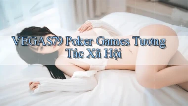 vegas79  poker games tương tác xã hội