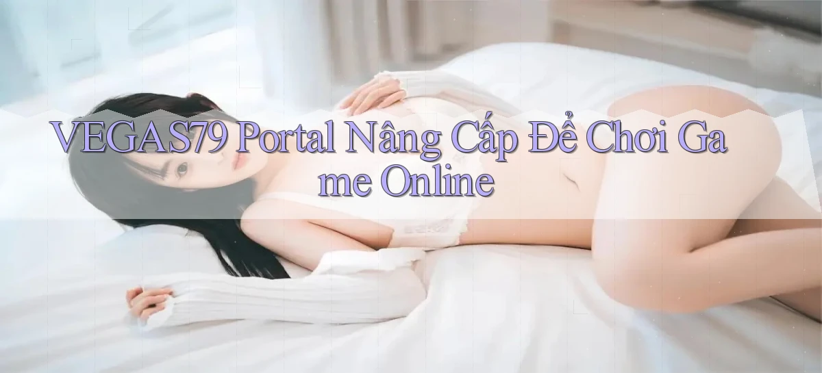 vegas79   Portal Nâng Cấp Để Chơi Game Online