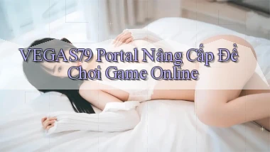 vegas79   Portal Nâng Cấp Để Chơi Game Online