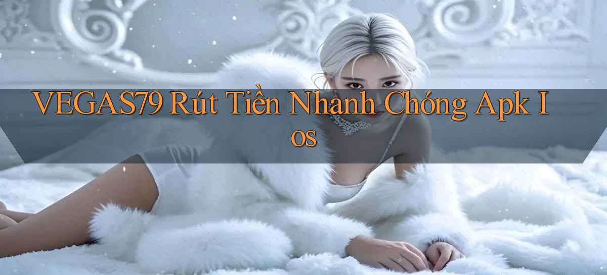 vegas79  rút tiền nhanh chóng apk ios