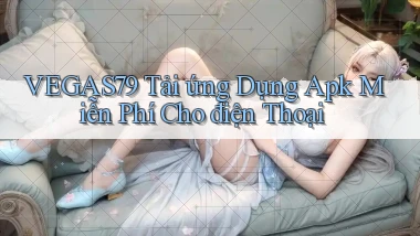 vegas79  tải ứng dụng apk miễn phí cho điện thoại