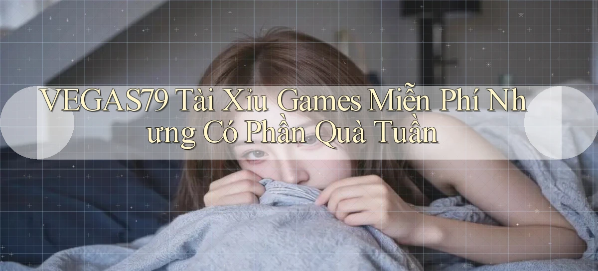 vegas79  tài xỉu games miễn phí nhưng có phần quà tuần