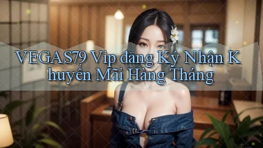 vegas79  vip đăng ký nhận khuyến mãi hàng tháng
